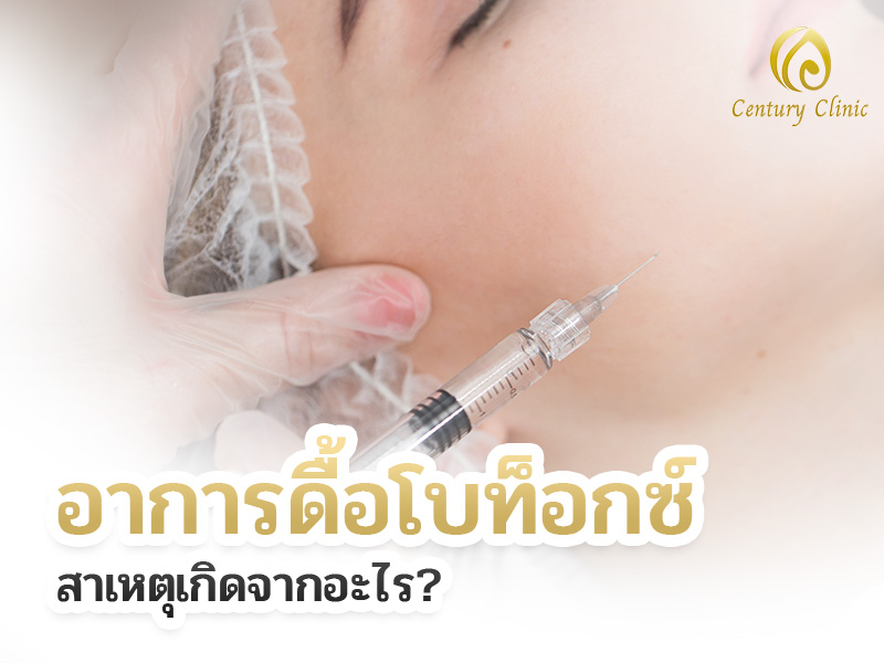 อาการดื้อโบท็อกซ์ สาเหตุเกิดจากอะไร? , Century Clinic Thailand อาการดื้อโบท็อกซ์ สาเหตุเกิดจากอะไร?